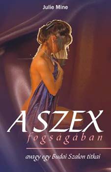 Julie Mine - A szex fogságában avagy egy Budai Szalon titkai