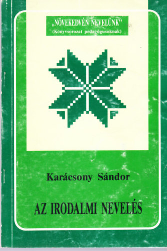 Deme Tamás Karácsony Sándor (szerk.) - Az irodalmi nevelés (Növekedvén nevelünk-sorozat)
