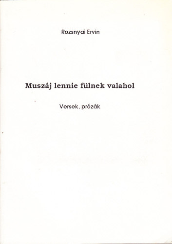 Rozsnyai Ervin - Muszáj lennie fülnek valahol (versek, prózák)