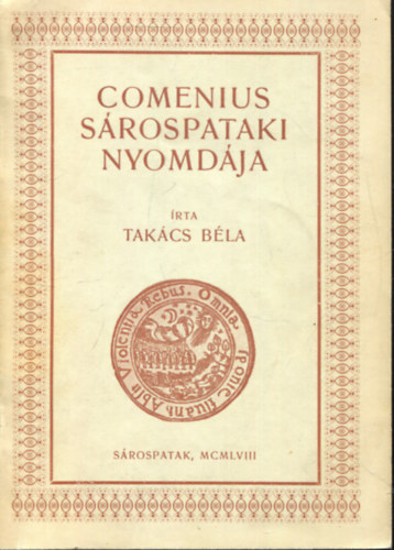 Takcs Bla - A srospataki nyomda trtnete I. (1650-1671) (Comenius srospataki nyomdja)