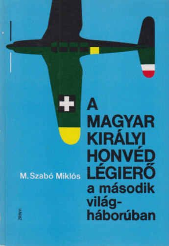 M. Szabó Miklós - A Magyar Királyi Honvéd Légierő a második világháborúban