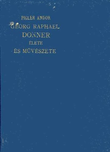 Pigler Andor - Georg Raphael Donner �lete �s m�v�szete