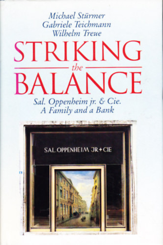 Gabriele Teichmann, Wilhelm Treue Michael Strmer - Striking the Balance - Sal Oppenheim jr. & Cie. - A Family and a Bank