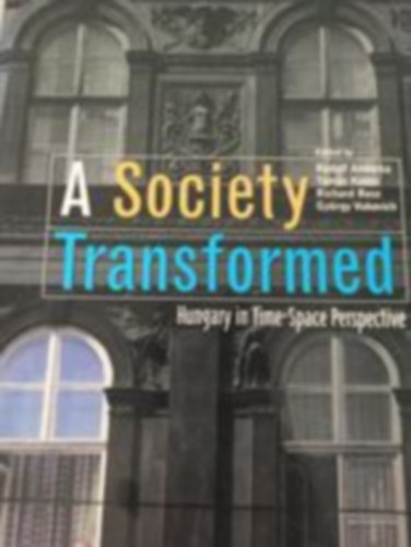 A society transformed - Hungary in Time-Space Perspective (Egy talakult trsadalom - Magyarorszg id-tr perspektvban - Angol nyelv)