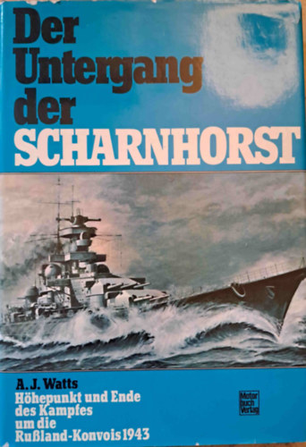 A.J. Watts - Der Untergang der Scharnhorst - Hhepunkt und Wende des Kampfes um die Russland-Konvois 1943