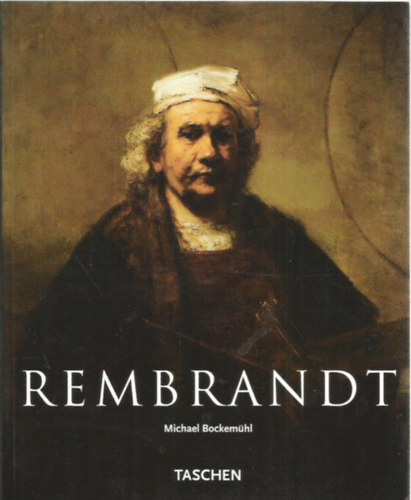 Michael Bockemhl - Rembrandt 1606-1669: A megjelentett forma rejtlye (Taschen)