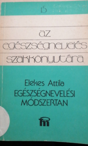 Elekes Attila - az eg�szs�gnevel�s szakk�nyvt�ra 15- Eg�szs�gnevel�si m�dszertan