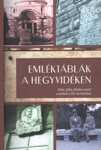 T�ske Tam�s  (szerk.) F�ldv�ry Gergely (szerk.) - Eml�kt�bl�k a Hegyvid�kne - K�be, f�ba, f�mbe v�sett eml�kek a XII. ker�letben