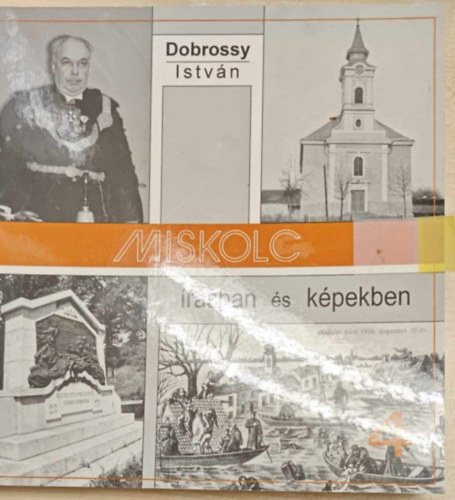 Dobrossy Istvn  (szerkeszt) - Miskolc rsban s kpekben 4.