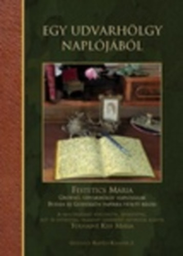 Tolnayn� Kiss M�ria  (szerk.) - Egy udvarh�lgy napl�j�b�l - Festetics M�ria gr�fn�, udvarh�lgy napl�j�nak Bud�n �s G�d�ll�n pap�rra vetett r�szei