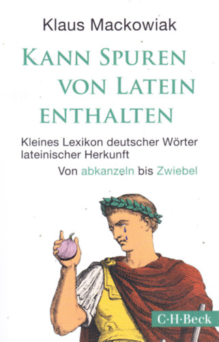 Klaus Mackowiak - KANN SPUREN VON LATEIN ENTHALTEN. Kleines Lexikon deutscher Wrter lateinischer Herkunft. Von abkanzeln bis Zwiebel