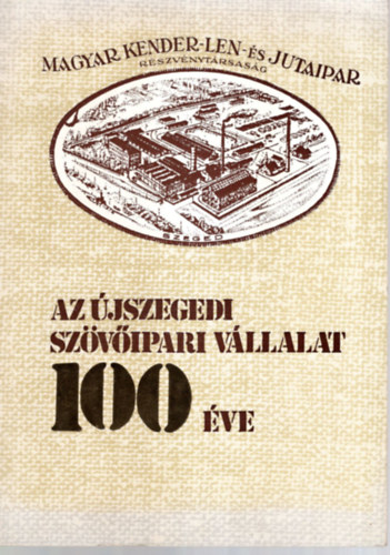 Reigl Endre (szerk.) - Az Újszegedi Szövőipari Vállalat 100 éve