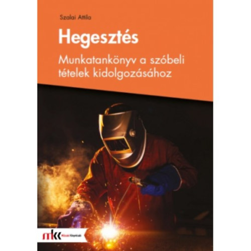 Szalai Attila - Hegeszts - Munkatanknyv a szbeli ttelek kidolgozshoz