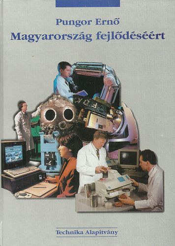 Pungor Ernő - Magyarország fejlődéséért - Tudománypolitikai írások, interjúk