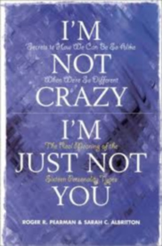 Sarah C. Albritton by Roger R. Pearman - I'm Not Crazy, I'm Just Not You: The Real Meaning of the Sixteen Personality Types (A tizenhat szem�lyis�gt�pus val�di jelent�se)