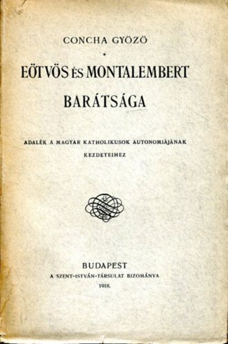 Concha Gy�z� - E�tv�s �s Montalembert bar�ts�ga. Adal�k a magyar katholikusok autonomi�j�nak