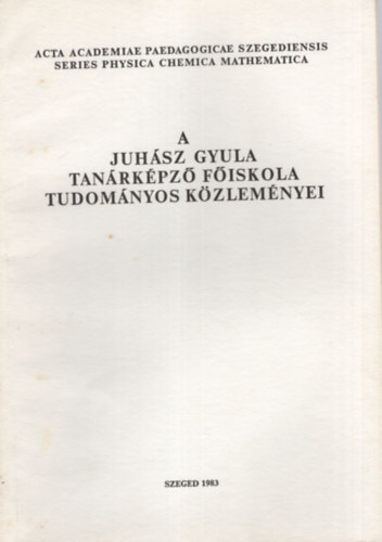 A Juhsz Gyula Tanrkpz Fiskola Tudomnyos Kzlemnyei - 1983 Tanulmnyok a fizika, kmia, matematika tudomnyok krbl