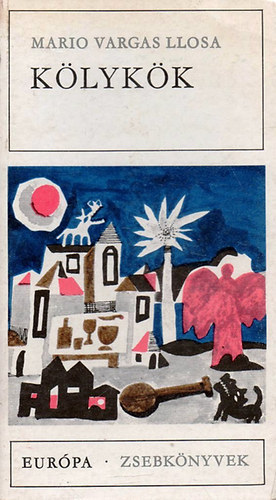 Benyhe J�nos  Mario Vargas Llosa (ford.), Keszty�s Erzs�bet (ford.), Nagy M�ty�s (ford.) - K�lyk�k - Elbesz�l�sek (eur�pa zsebk�nyvek 197.)