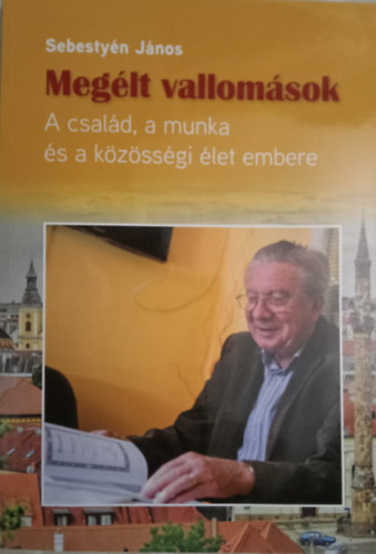 Sebestyén János - Megélt vallomások A család, a munka és a közösségi élet embere
