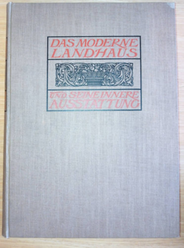 Title: Das moderne Landhaus und seine innere Ausstattung. 320 Abbildungen moderner Landh�user aus Deutschland, �sterreich, England und Finnland mit Grundrissen und Innenr�umen.