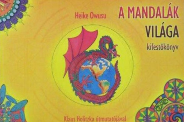 Klaus Holitzka, Burom M�rton  Heike Owusu (szerk.), Hevesin� Bak Judit (ford.) - A mandal�k vil�ga - 74 mandala fest�shez �s medit�ci�hoz (Klaus Holitzka �tmutat�ja az �nmagunk k�z�ppontj�hoz vezet� fest�i �thoz)