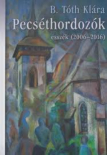 B.tóth Klára - Pecséthordozók-esszék (2006-2016
