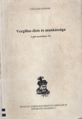 Czegldi Sndor - Vergilius lete s munkssga - Latin nyelvknyv IV.
