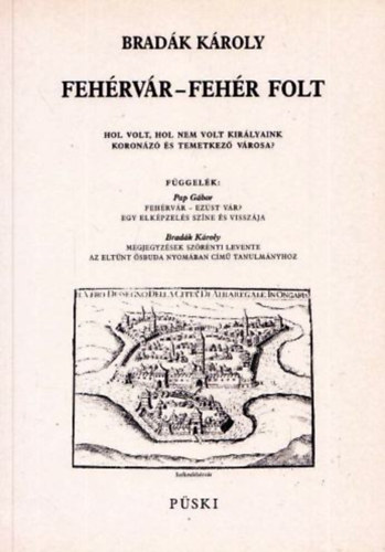 Bradk Kroly - Fehrvr-Fehr Folt - Hol Volt, Hol Nem Volt Kirlyaink Koronz s Temetkez Vrosa? Msodik Kiads.illusztrlt.