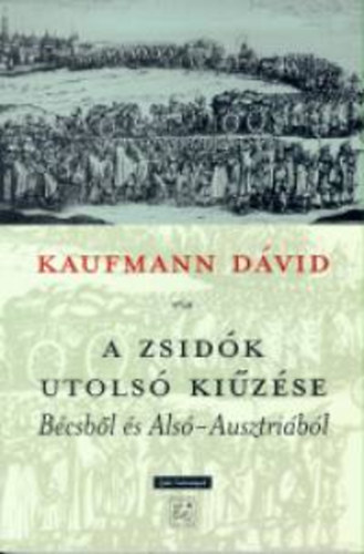 Kaufmann D�vid - A zsid�k utols� ki�z�se B�csb�l �s Als�-Ausztri�b�l