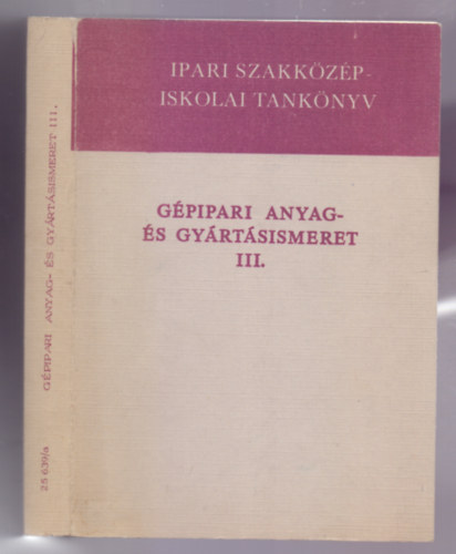 Szentvry Miksa  (szerk.) - Gpipari anyag- s gyrtsismeret III. (Ipari szakkzpiskolk s a Dolgozk technikumai szra - 15. kiads)