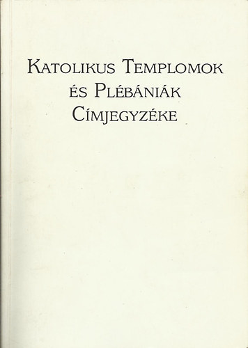 Dr. Di�s Istv�n  (szerk.) - Katolikus templomok �s pl�b�ni�k c�mjegyz�ke