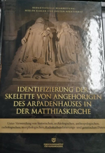 K�sler Mikl�s  Szentirmay Zolt�n - Identifizierung der Skelette von Angeh�rigen des Arpadenhauses in der Matthiaskirche