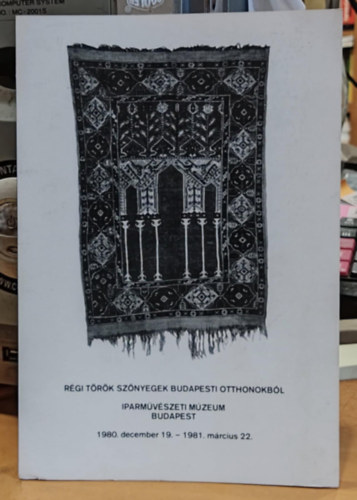 Iparm�v�szeti M�zeum - R�gi t�r�k sz�nyegek Budapesti otthonokb�l - Iparm�v�szeti M�zeum, Budapest - 1980. december 19. - 1981. m�rcius 22.