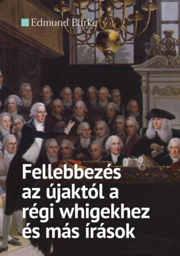 Edmund Burke - Fellebbez�s az �jakt�l a r�gi whigekhez �s m�s �r�sok