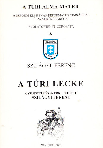 Szilágyi Ferenc (szerk.) - A túri lecke - Emlékezések, vallomások az Alma Materról
