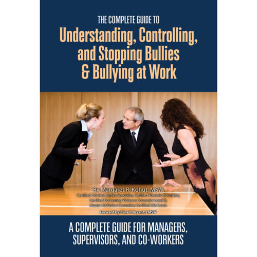 Margaret R. Kohut - The Complete Guide to Understanding, Controlling, and Stopping Bullies & Bullying at Work: A Complete Guide for Managers, Supervisors, and Co-Workers