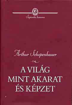 Arthur Schopenhauer - A világ mint akarat és képzelet