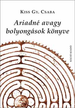 Kiss Gy. Csaba - Ariadné avagy bolyongások könyve