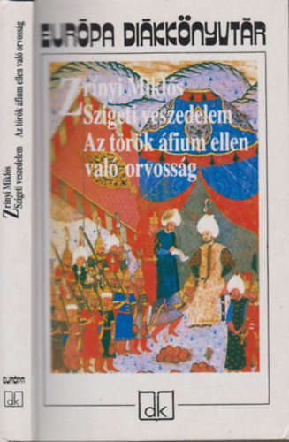 Zr�nyi Mikl�s - Szigeti veszedelem - Az t�r�k �fium ellen val� orvoss�g (Eur�pa di�kk�nyvt�r)