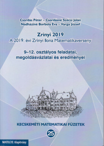 Csordsn Szcsi Joln, Ndhzin Borbola va, Varga Jzsef Csords Pter - Zrnyi 2019. (A 2019. vi Zrnyi Ilona Matematikaverseny 9-12. osztlyos feladatai, megoldsvzlatai s eredmnyei)