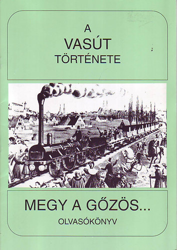 Koltai Györgyné - A vasút története (Megy a gőzös...Olvasókönyv)