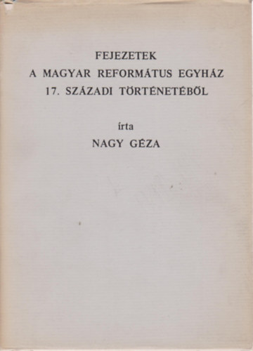 Nagy Gza - Fejezetek a magyar reformtus egyhz 17. szzadi trtnetbl