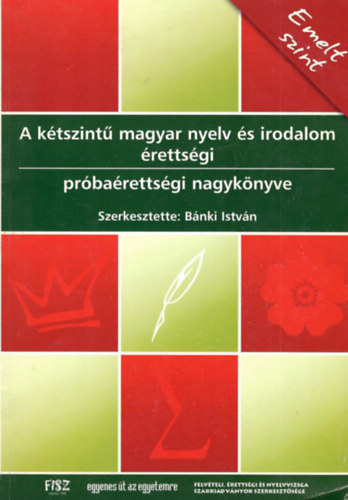 Bnki Istvn  (szerk.) - A ktszint magyar nyelv s irodalom rettsgi prbarettsgi nagyknyve - Emelt szint