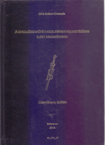 Csernátony Zoltán - A szkoliózis műtéti kezelésének fejlesztésében elért eredményeim (MTA Doktori Értekezés)
