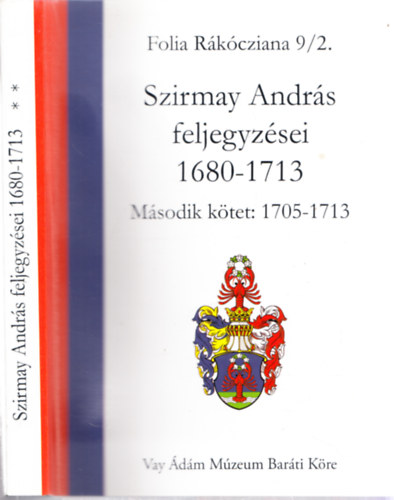 Kincses Katalin Mria - Szirmay Andrs feljegyzsei 1680-1713 Msodik ktet: 1705-1713 (Folia Rakcziana 9/2.)