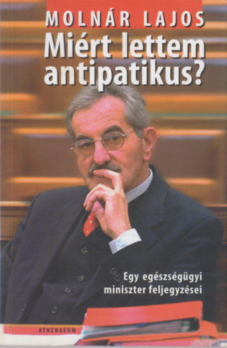 Moln�r Lajos - Mi�rt lettem antipatikus? - Egy eg�szs�g�gyi miniszter feljegyz�sei