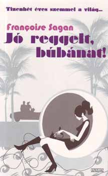 Francoise Sagan - J� reggelt, b�b�nat!