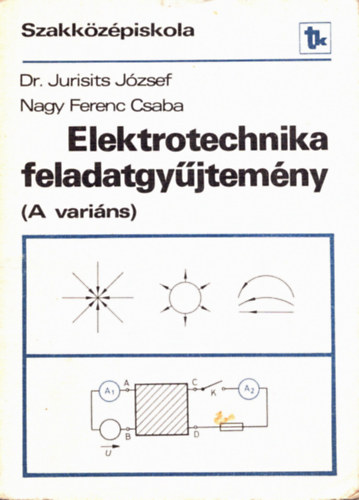 Dr. Nagy Ferenc Csaba Jurisits J�zsef - Elektrotechnika feladatgy�jtem�ny - Szakk�z�piskola (A vari�ns)