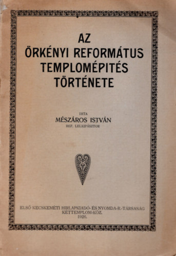 M�sz�ros Istv�n - Az �rk�nyi Reform�tus templom�p�t�s t�rt�nete ( z�ldes-s�rg�s bor�t�val )