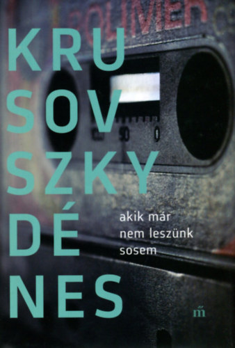Krusovszky D�nes - Akik m�r nem lesz�nk sosem